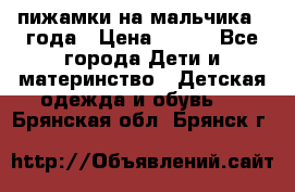 пижамки на мальчика  3года › Цена ­ 250 - Все города Дети и материнство » Детская одежда и обувь   . Брянская обл.,Брянск г.